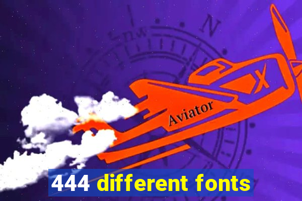 444 different fonts